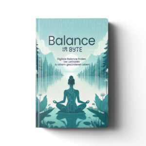 Balance im Byte: Digitale Balance finden - Der Leitfaden zu einem gesünderen Leben