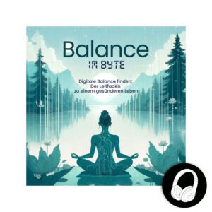 Balance im Byte: Digitale Balance finden - Der Leitfaden zu einem gesünderen Leben